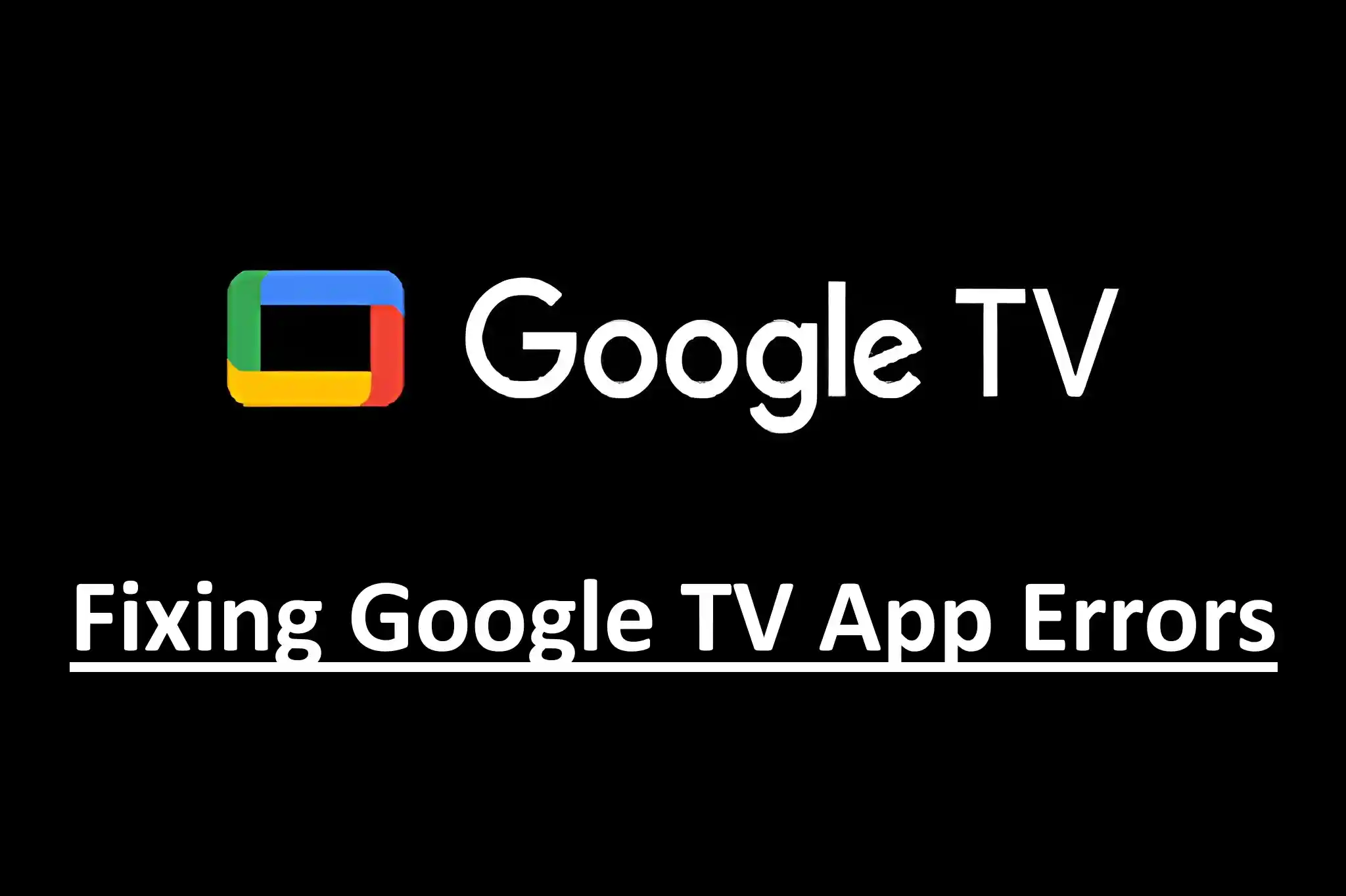 Fixing Google TV App Errors