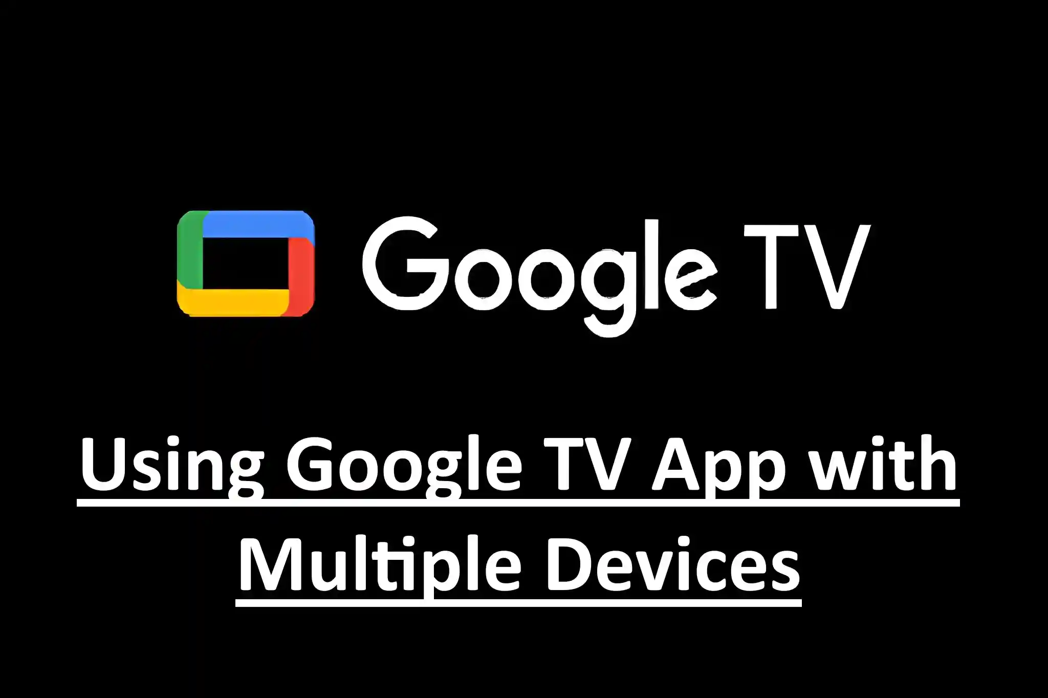 Using Google TV App With Multiple Devices